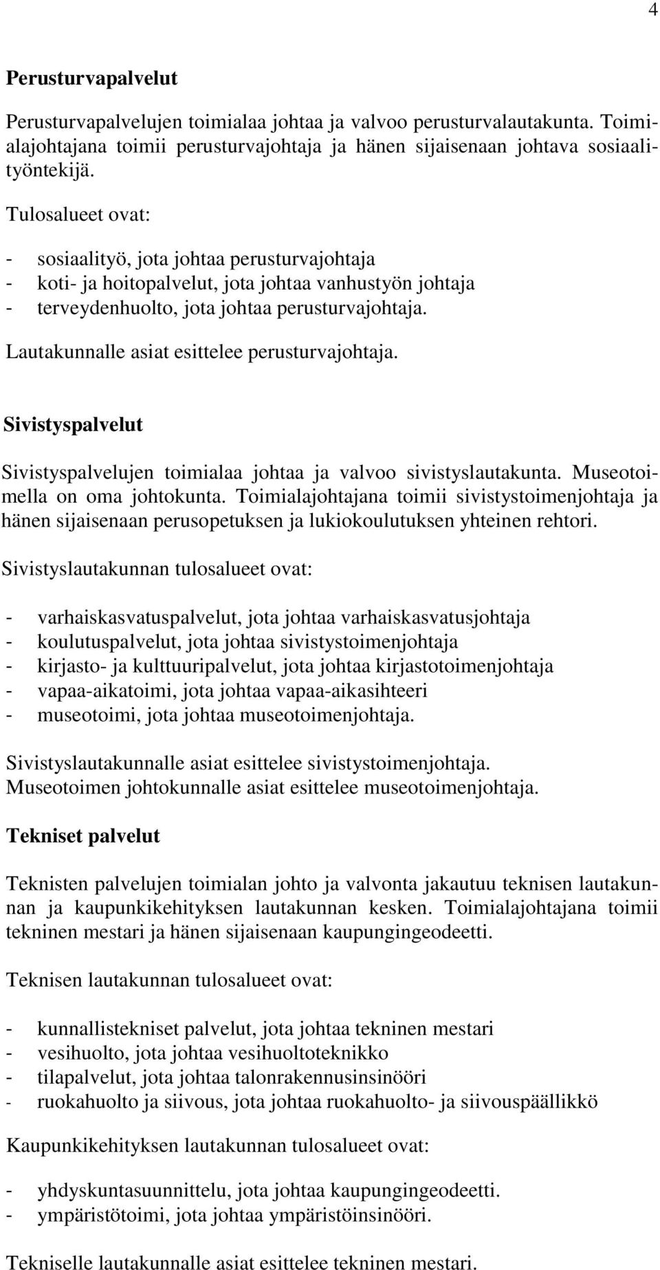 Lautakunnalle asiat esittelee perusturvajohtaja. Sivistyspalvelut Sivistyspalvelujen toimialaa johtaa ja valvoo sivistyslautakunta. Museotoimella on oma johtokunta.