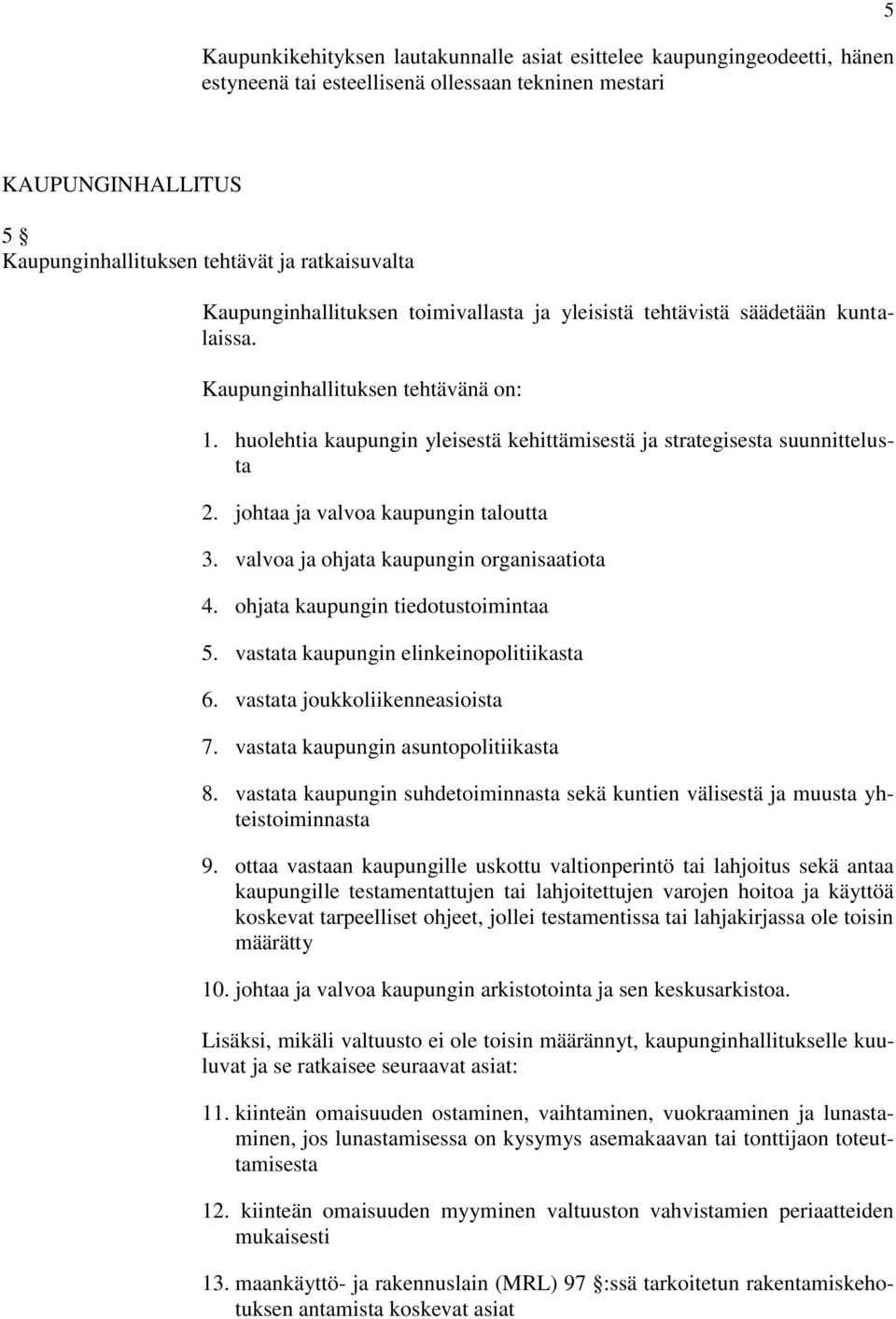 johtaa ja valvoa kaupungin taloutta 3. valvoa ja ohjata kaupungin organisaatiota 4. ohjata kaupungin tiedotustoimintaa 5. vastata kaupungin elinkeinopolitiikasta 6. vastata joukkoliikenneasioista 7.