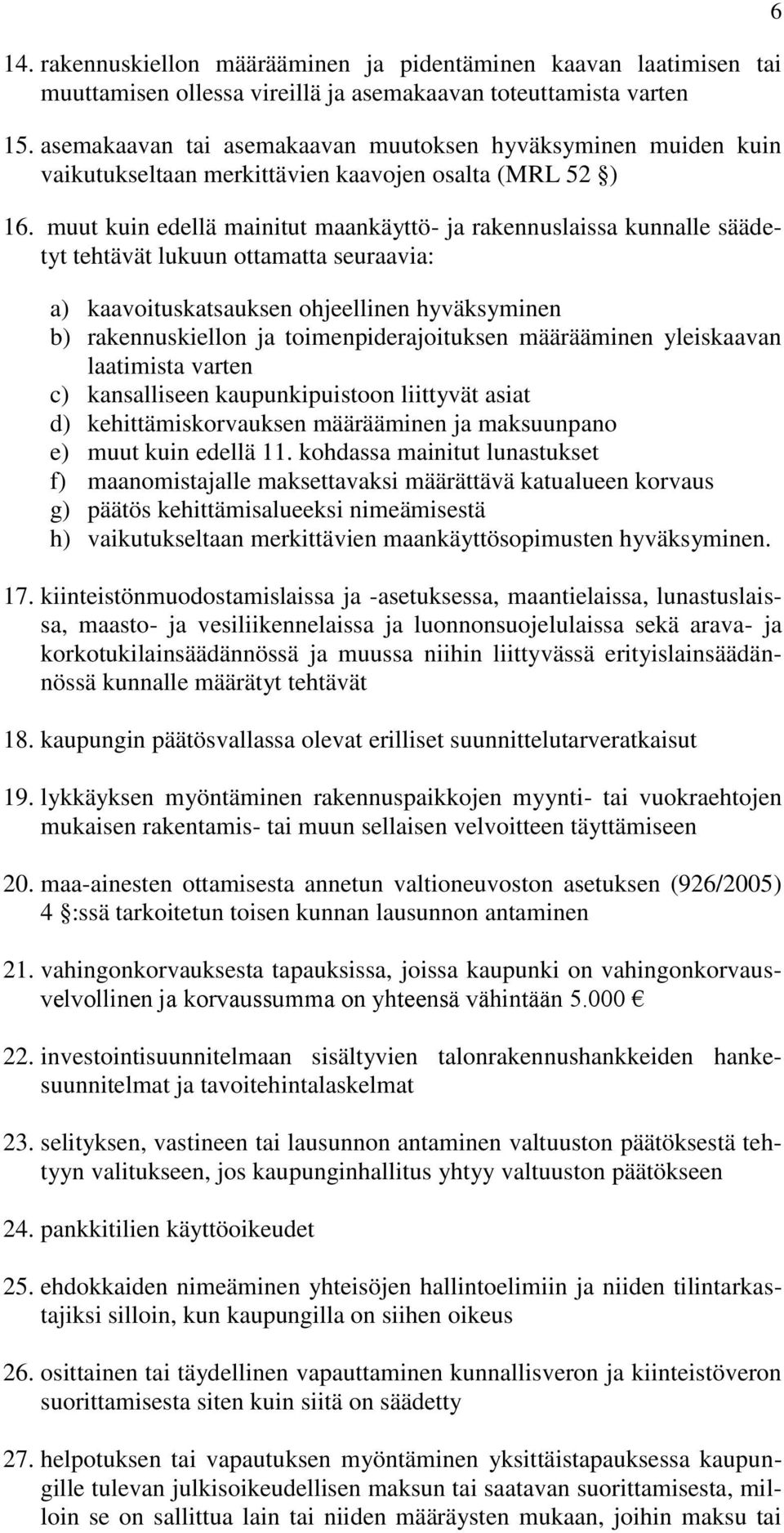 muut kuin edellä mainitut maankäyttö- ja rakennuslaissa kunnalle säädetyt tehtävät lukuun ottamatta seuraavia: a) kaavoituskatsauksen ohjeellinen hyväksyminen b) rakennuskiellon ja