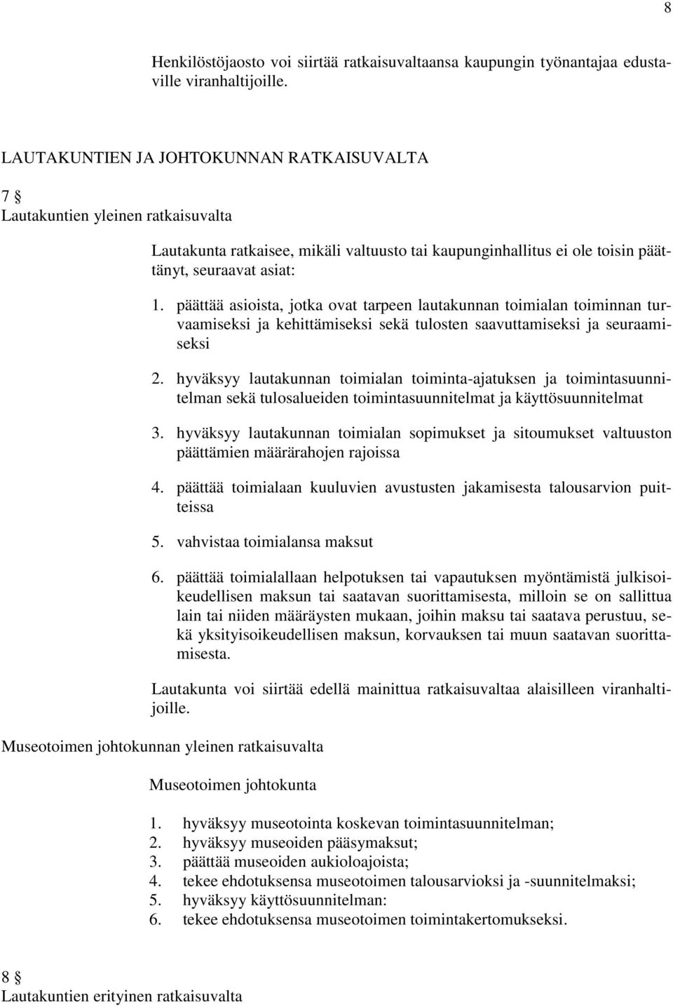 päättää asioista, jotka ovat tarpeen lautakunnan toimialan toiminnan turvaamiseksi ja kehittämiseksi sekä tulosten saavuttamiseksi ja seuraamiseksi 2.