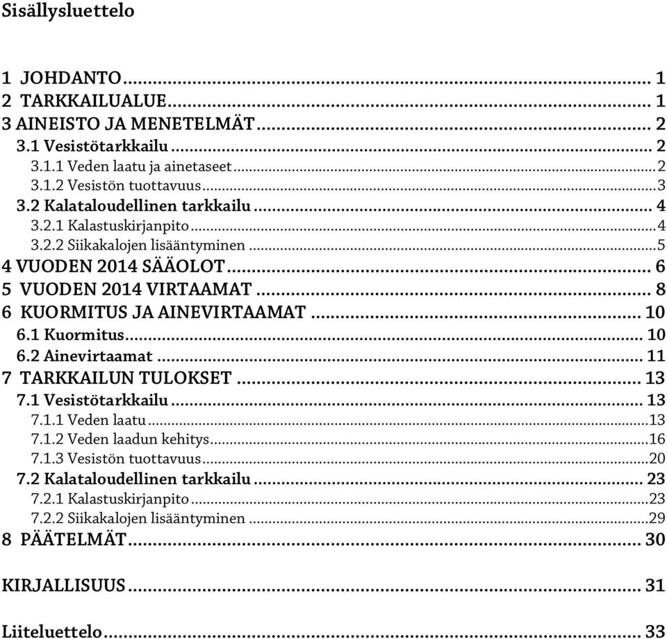 .. 8 6 KUORMITUS JA AINEVIRTAAMAT... 1 6.1 Kuormitus... 1 6.2 Ainevirtaamat... 11 7 TARKKAILUN TULOKSET... 13 7.1 Vesistötarkkailu... 13 7.1.1 Veden laatu... 13 7.1.2 Veden laadun kehitys.