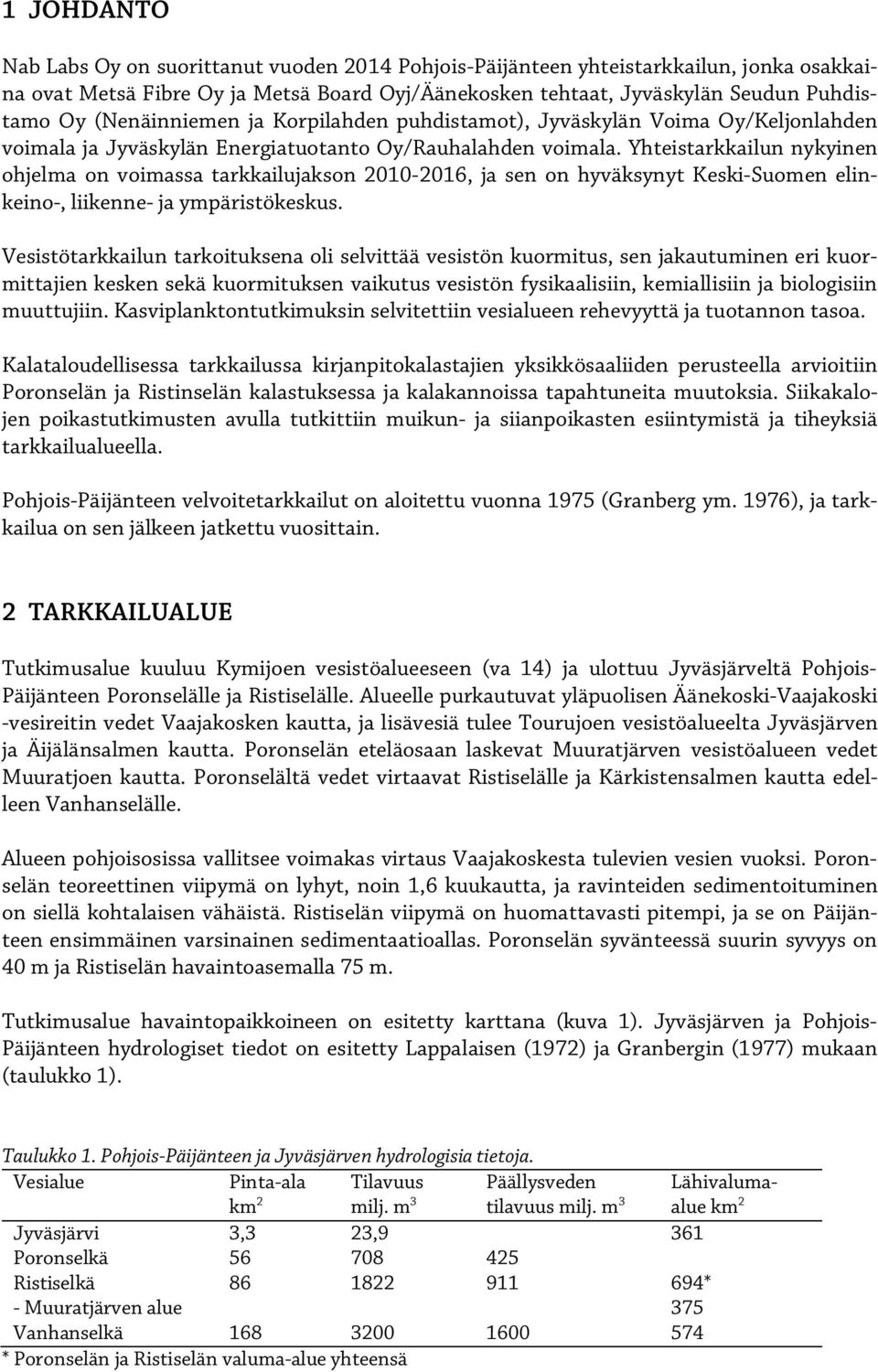 Yhteistarkkailun nykyinen ohjelma on voimassa tarkkailujakson 21-216, ja sen on hyväksynyt Keski-Suomen elinkeino-, liikenne- ja ympäristökeskus.