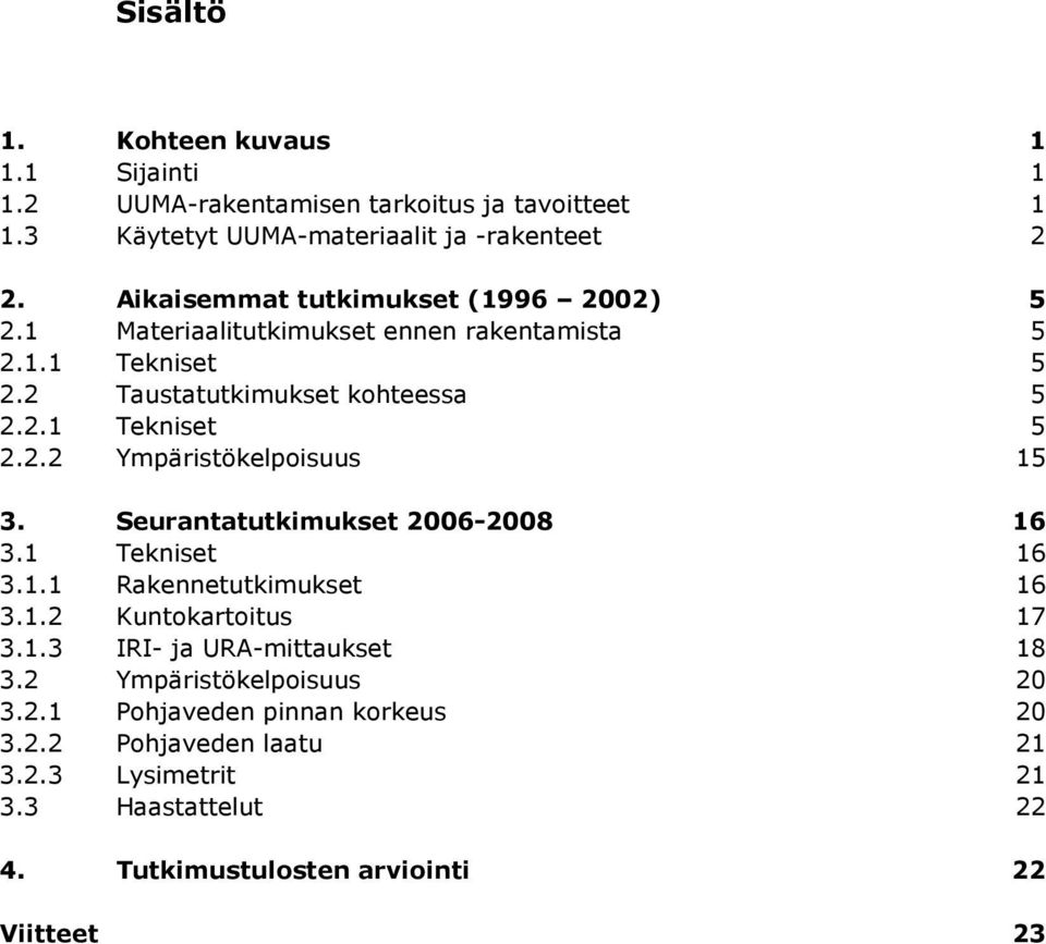 Seurantatutkimukset 26-28 3.1 Tekniset 16 16 3.1.1 Rakennetutkimukset 16 3.1.2 Kuntokartoitus 17 3.1.3 IRI- ja URA-mittaukset 18 3.