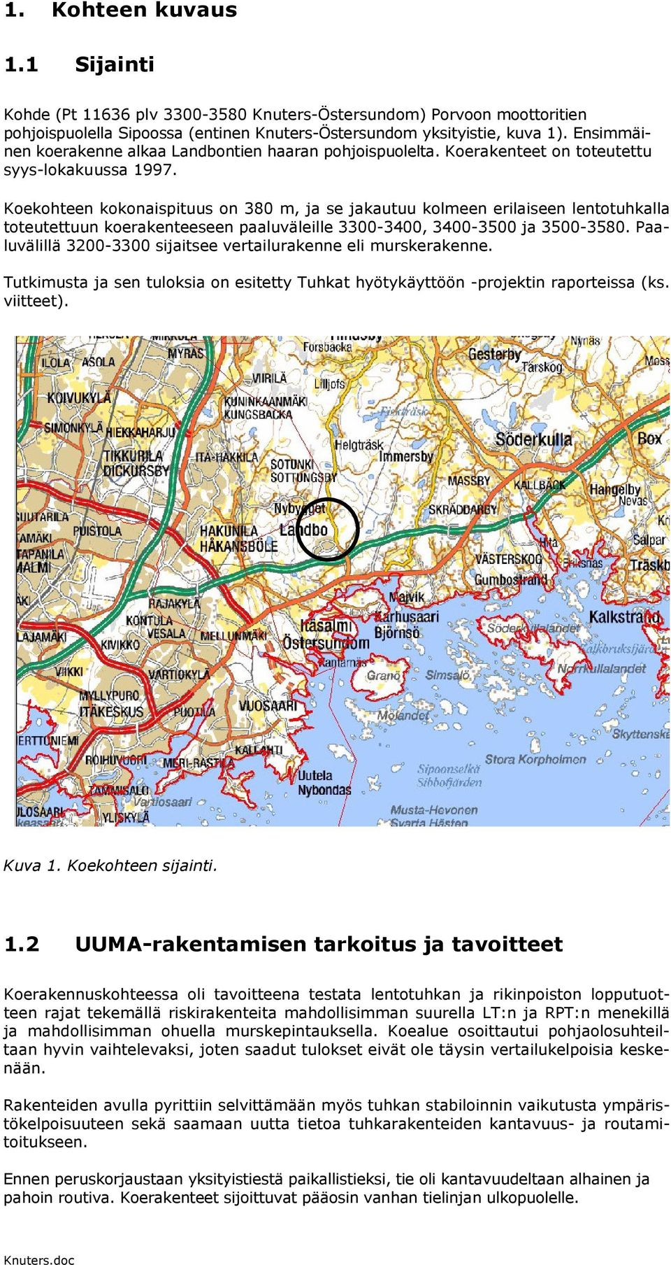 Koekohteen kokonaispituus on 38 m, ja se jakautuu kolmeen erilaiseen lentotuhkalla toteutettuun koerakenteeseen paaluväleille 33-34, 34-35 ja 35-358.