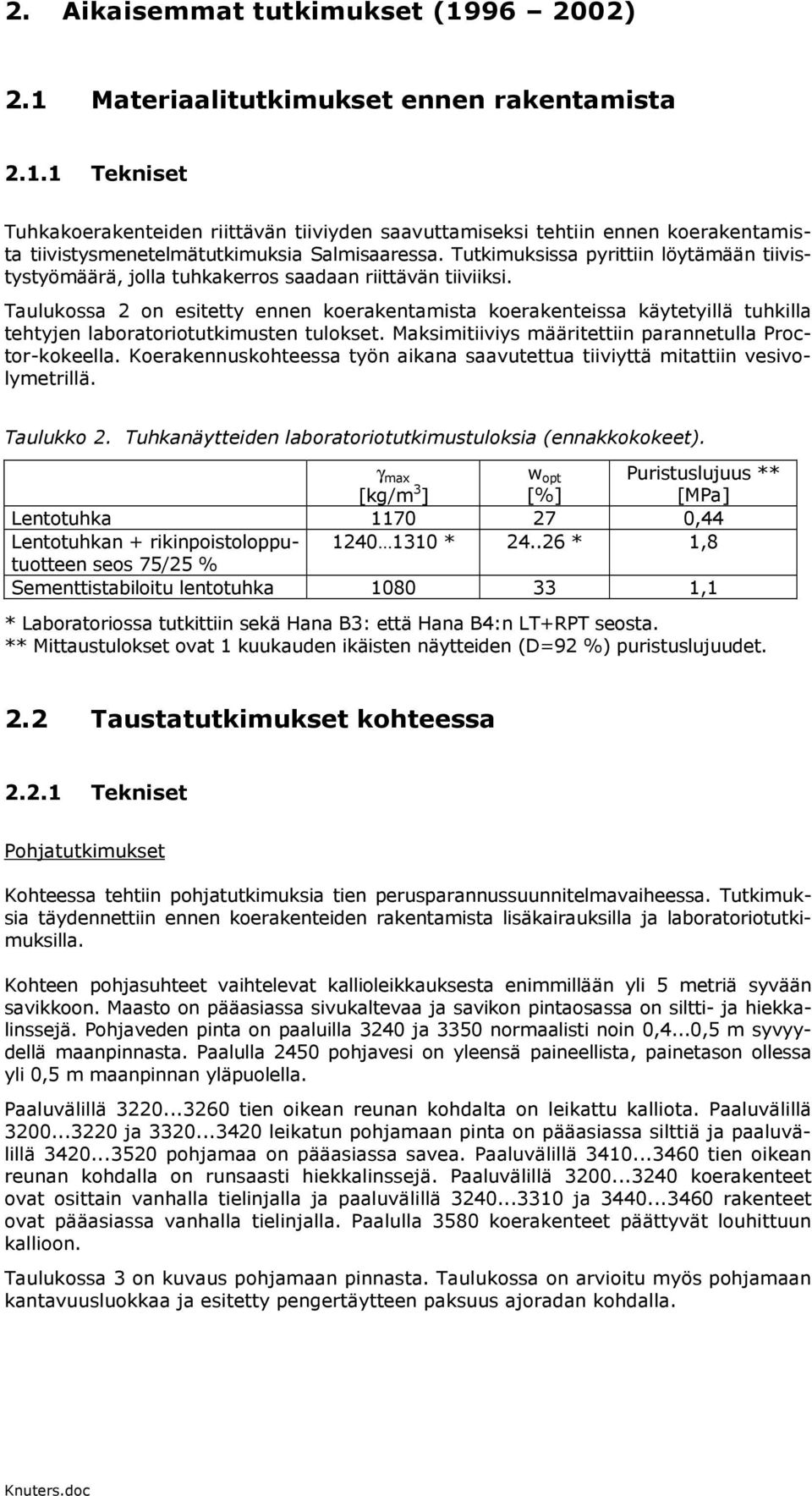 Taulukossa 2 on esitetty ennen koerakentamista koerakenteissa käytetyillä tuhkilla tehtyjen laboratoriotutkimusten tulokset. Maksimitiiviys määritettiin parannetulla Proctor-kokeella.
