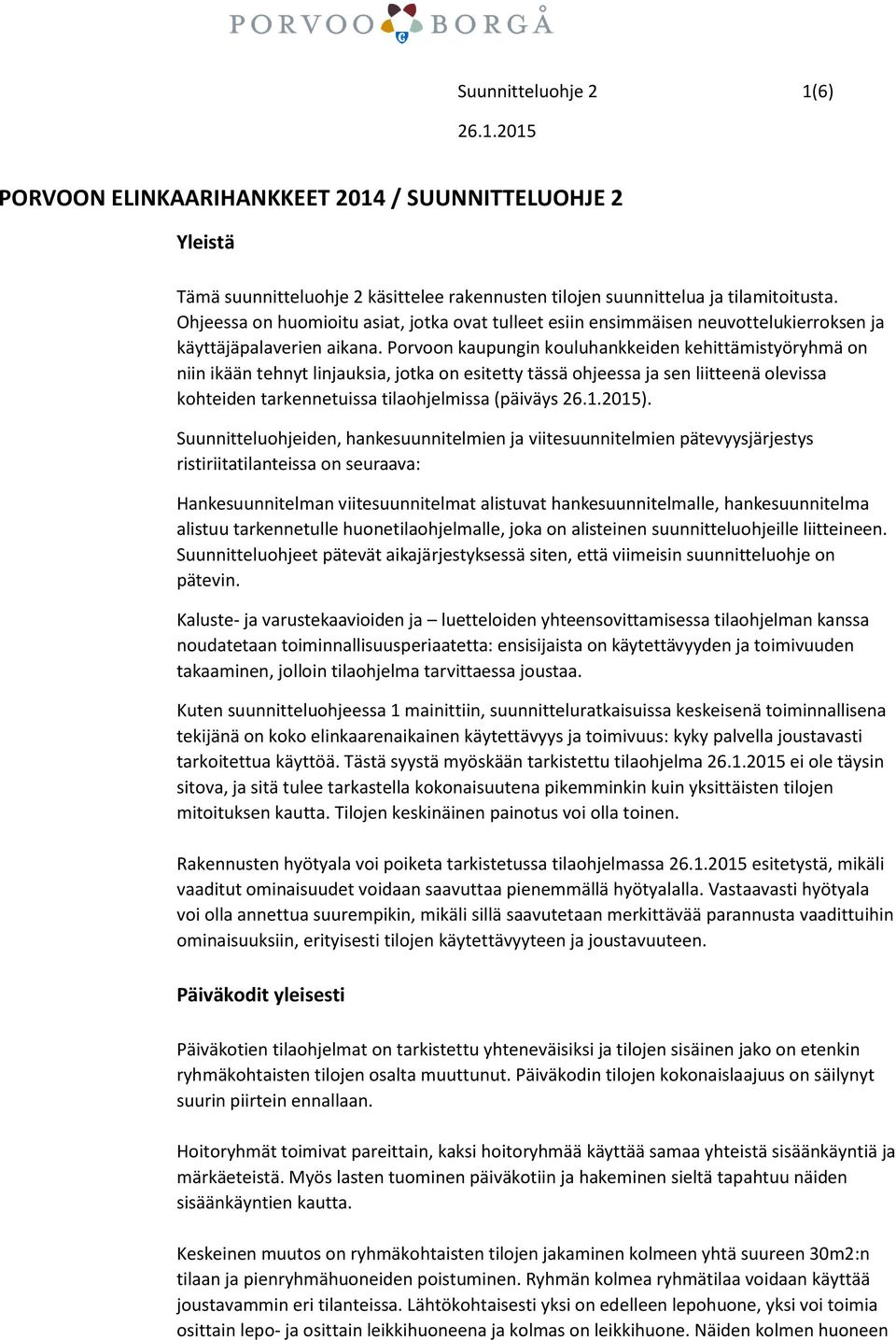 Porvoon kaupungin kouluhankkeiden kehittämistyöryhmä on niin ikään tehnyt linjauksia, jotka on esitetty tässä ohjeessa ja sen liitteenä olevissa kohteiden tarkennetuissa tilaohjelmissa (päiväys ).