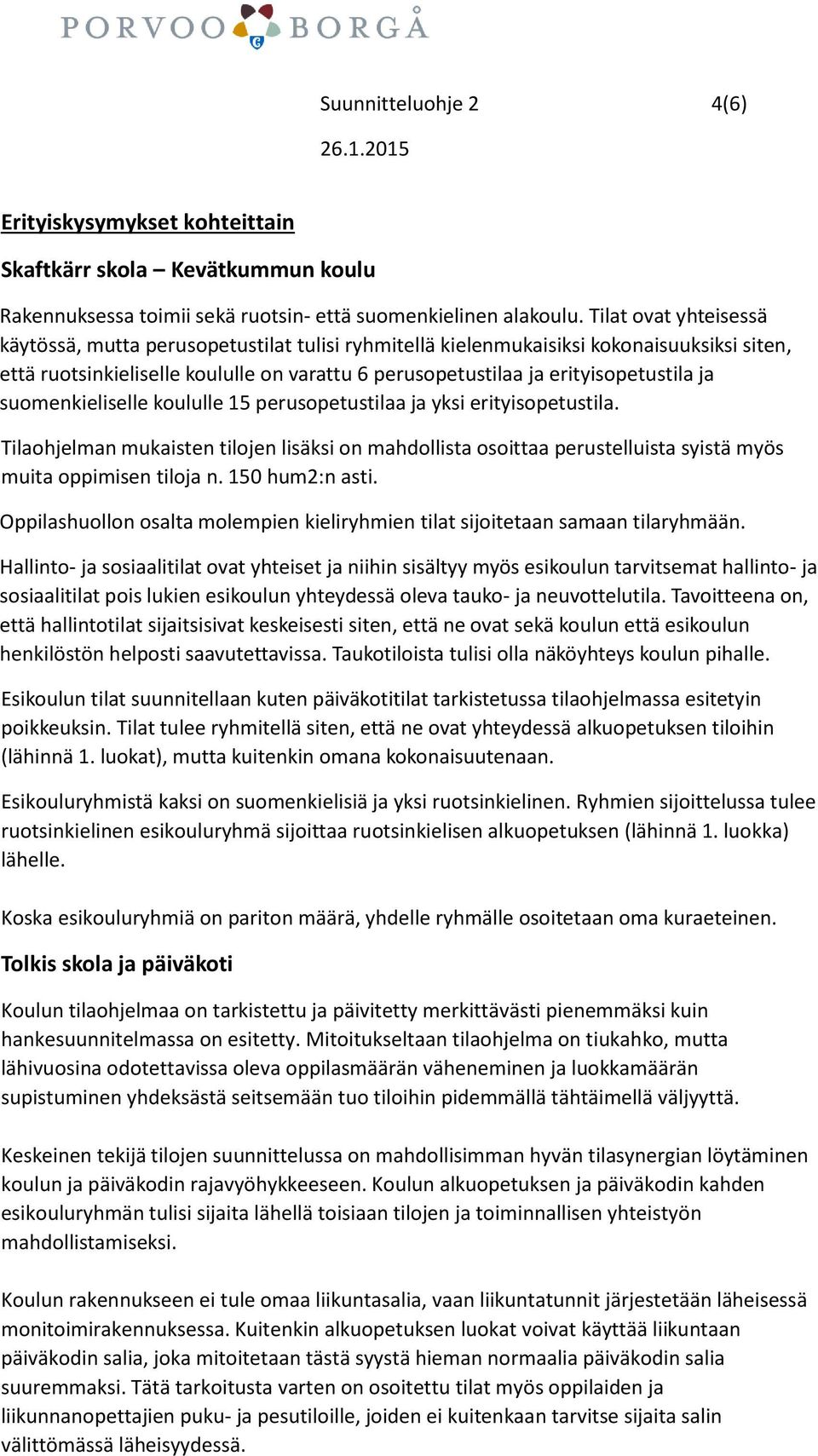 suomenkieliselle koululle 15 perusopetustilaa ja yksi erityisopetustila. Tilaohjelman mukaisten tilojen lisäksi on mahdollista osoittaa perustelluista syistä myös muita oppimisen tiloja n.