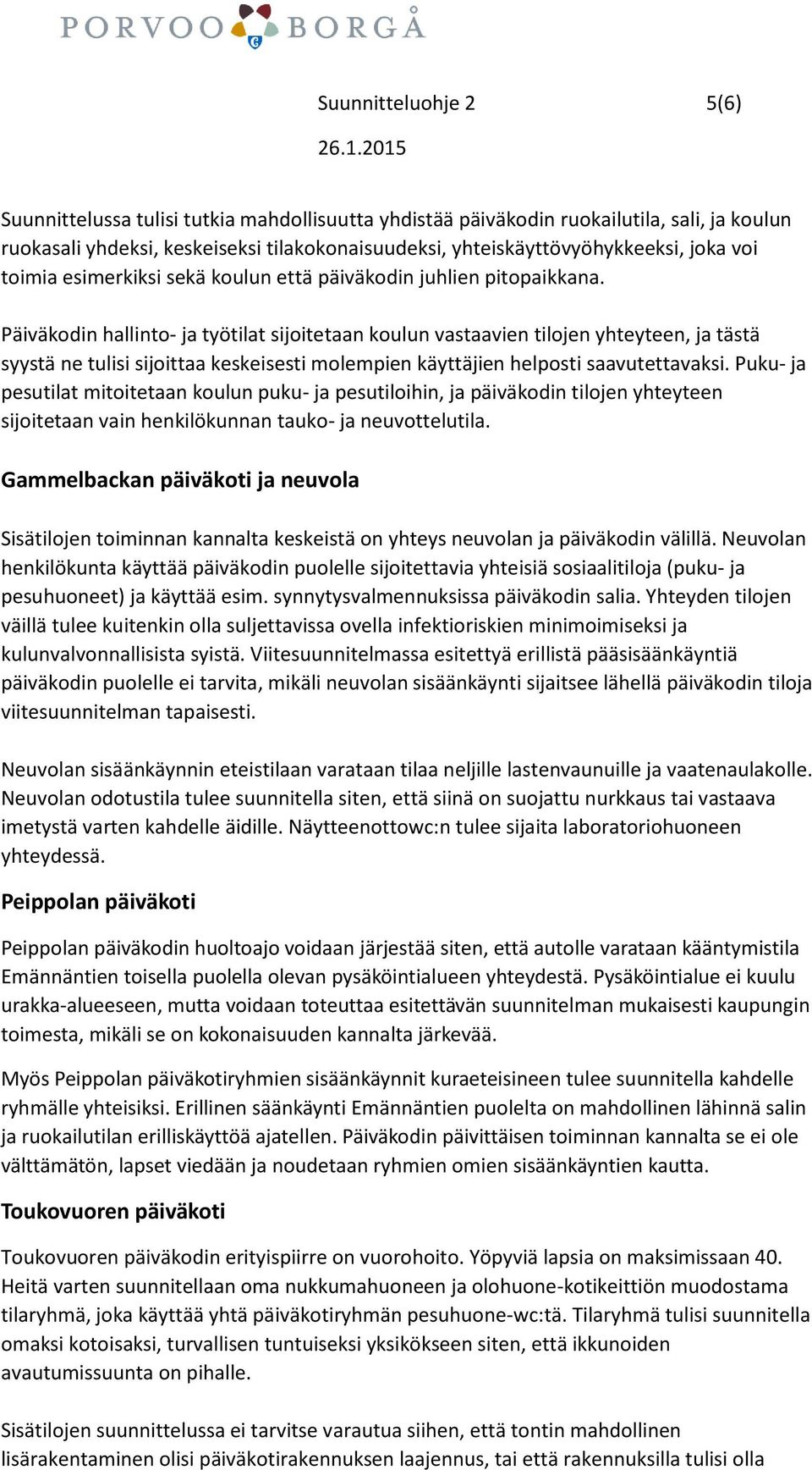 Päiväkodin hallinto- ja työtilat sijoitetaan koulun vastaavien tilojen yhteyteen, ja tästä syystä ne tulisi sijoittaa keskeisesti molempien käyttäjien helposti saavutettavaksi.