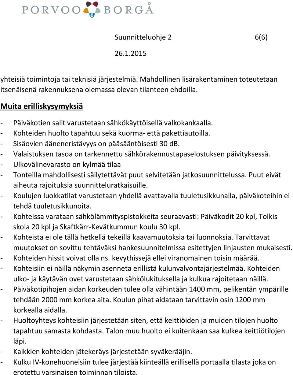 - Sisäovien ääneneristävyys on pääsääntöisesti 30 db. - Valaistuksen tasoa on tarkennettu sähkörakennustapaselostuksen päivityksessä.