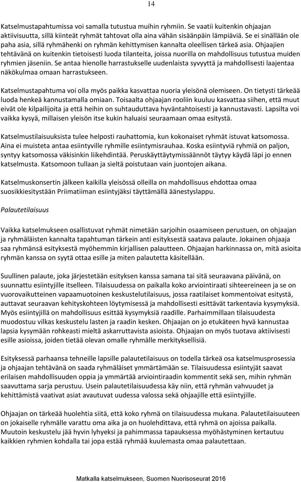 Ohjaajien tehtävänä on kuitenkin tietoisesti luoda tilanteita, joissa nuorilla on mahdollisuus tutustua muiden ryhmien jäseniin.