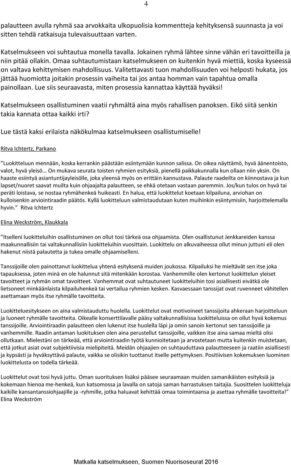 Valitettavasti tuon mahdollisuuden voi helposti hukata, jos jättää huomiotta joitakin prosessin vaiheita tai jos antaa homman vain tapahtua omalla painollaan.