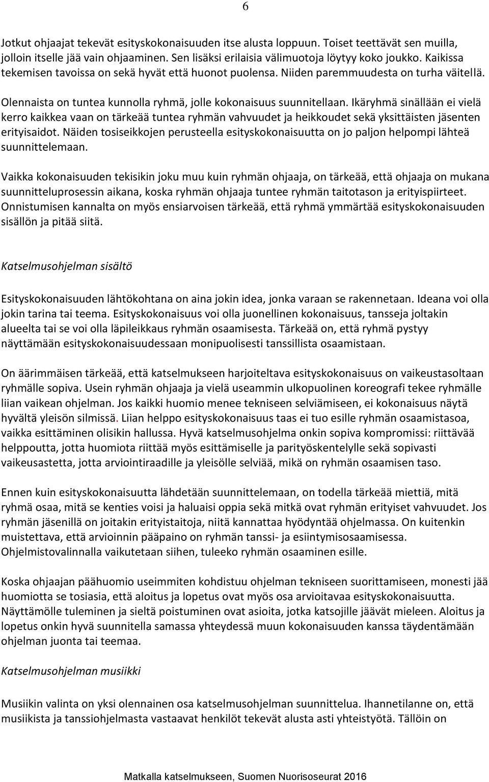 Ikäryhmä sinällään ei vielä kerro kaikkea vaan on tärkeää tuntea ryhmän vahvuudet ja heikkoudet sekä yksittäisten jäsenten erityisaidot.