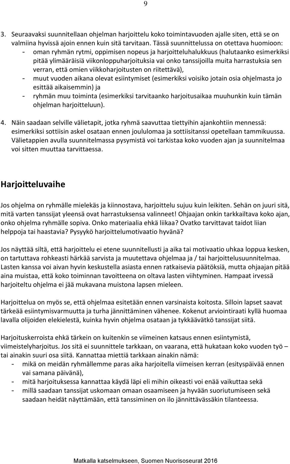 harrastuksia sen verran, että omien viikkoharjoitusten on riitettävä), - muut vuoden aikana olevat esiintymiset (esimerkiksi voisiko jotain osia ohjelmasta jo esittää aikaisemmin) ja - ryhmän muu