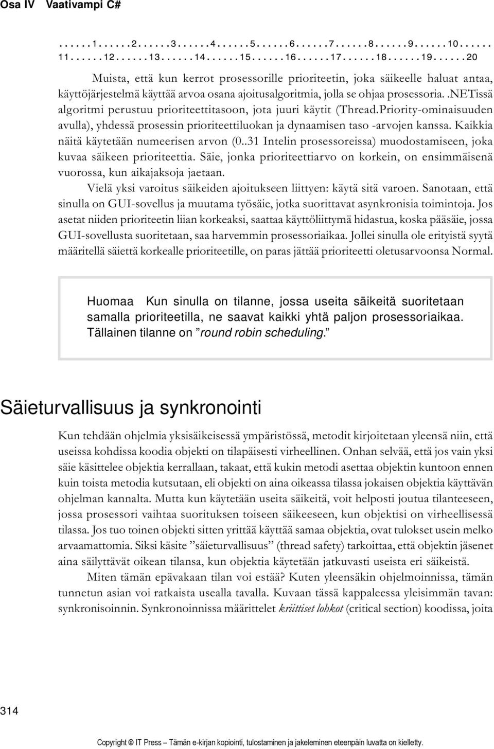 .netissä algoritmi perustuu prioriteettitasoon, jota juuri käytit (Thread.Priority-ominaisuuden avulla), yhdessä prosessin prioriteettiluokan ja dynaamisen taso -arvojen kanssa.