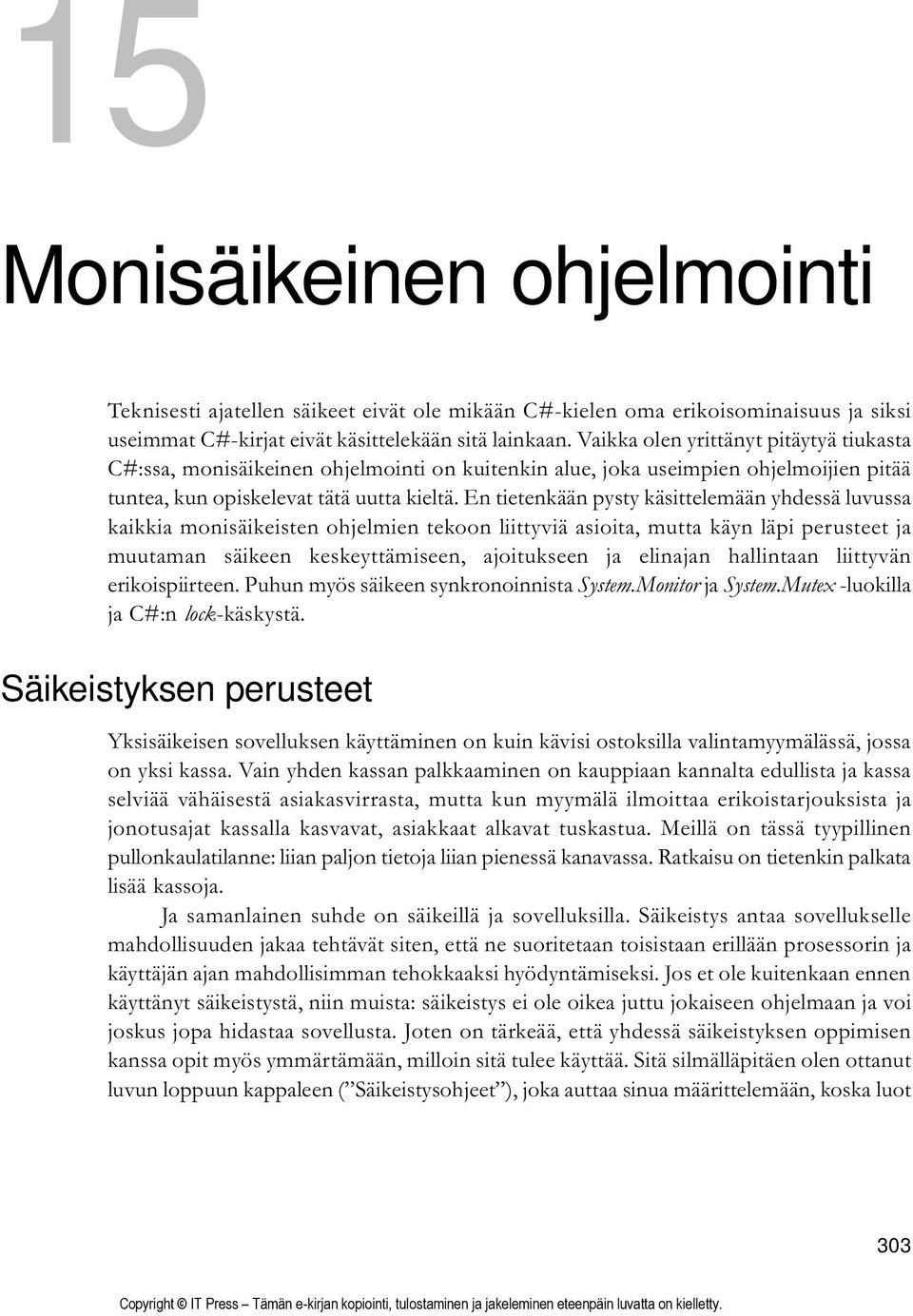 En tietenkään pysty käsittelemään yhdessä luvussa kaikkia monisäikeisten ohjelmien tekoon liittyviä asioita, mutta käyn läpi perusteet ja muutaman säikeen keskeyttämiseen, ajoitukseen ja elinajan