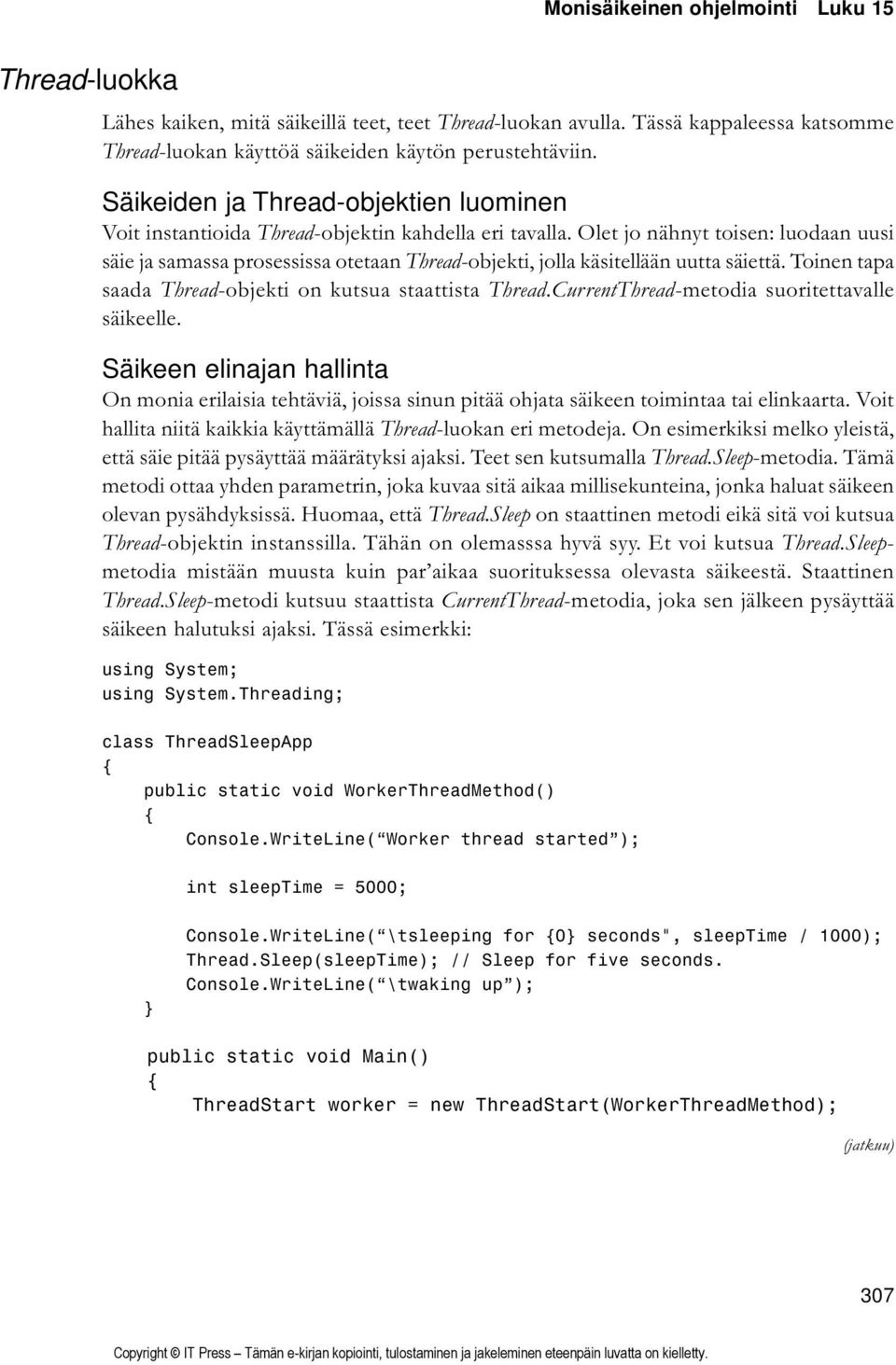 Olet jo nähnyt toisen: luodaan uusi säie ja samassa prosessissa otetaan Thread-objekti, jolla käsitellään uutta säiettä. Toinen tapa saada Thread-objekti on kutsua staattista Thread.