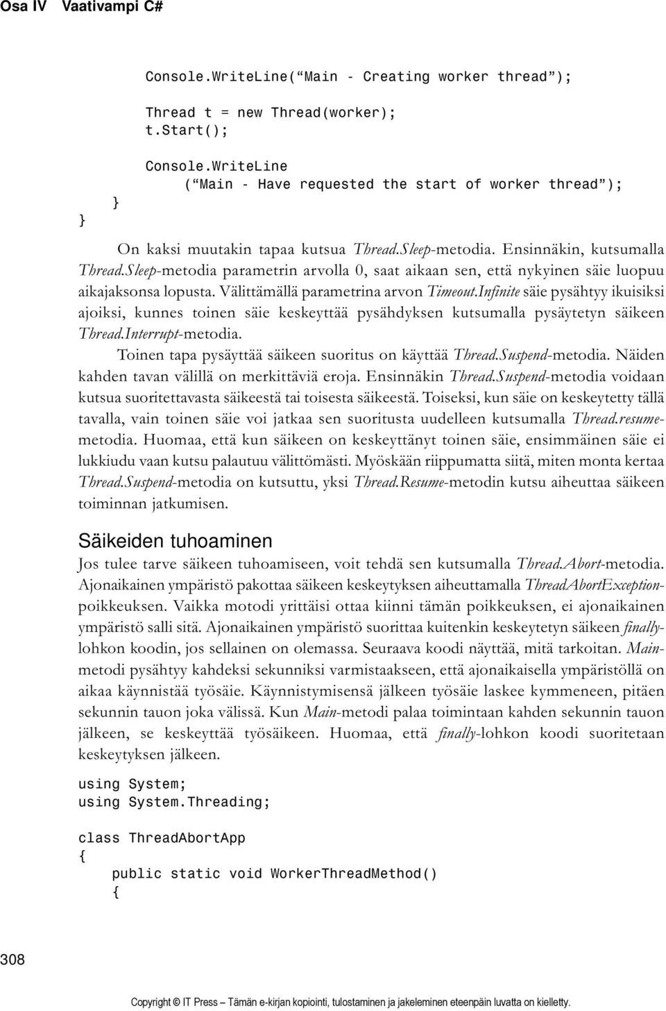 Infinite säie pysähtyy ikuisiksi ajoiksi, kunnes toinen säie keskeyttää pysähdyksen kutsumalla pysäytetyn säikeen Thread.Interrupt-metodia. Toinen tapa pysäyttää säikeen suoritus on käyttää Thread.