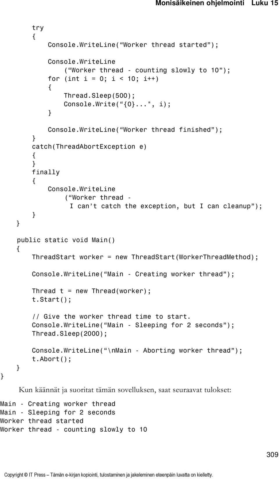 ThreadStart(WorkerThreadMethod); ( Main - Creating worker thread ); Thread t = new Thread(worker); t.start(); // Give the worker thread time to start. ( Main - Sleeping for 2 seconds ); Thread.