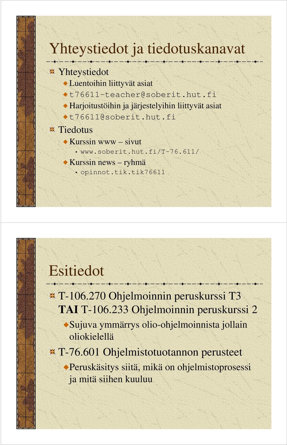 611/ Kurssinnews ryhmä opinnot.tik.tik76611 Esitiedot T-106.270 Ohjelmoinnin peruskurssi T3 TAI T-106.