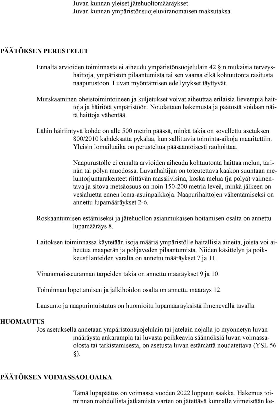 Murskaaminen oheistoimintoineen ja kuljetukset voivat aiheuttaa erilaisia lievempiä haittoja ja häiriötä ympäristöön. Noudattaen hakemusta ja päätöstä voidaan näitä haittoja vähentää.