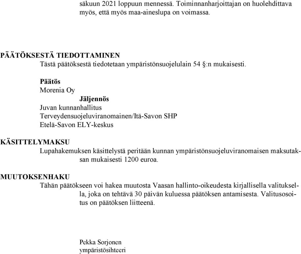 Päätös Morenia Oy Jäljennös Juvan kunnanhallitus Terveydensuojeluviranomainen/Itä-Savon SHP Etelä-Savon ELY-keskus KÄSITTELYMAKSU Lupahakemuksen käsittelystä peritään