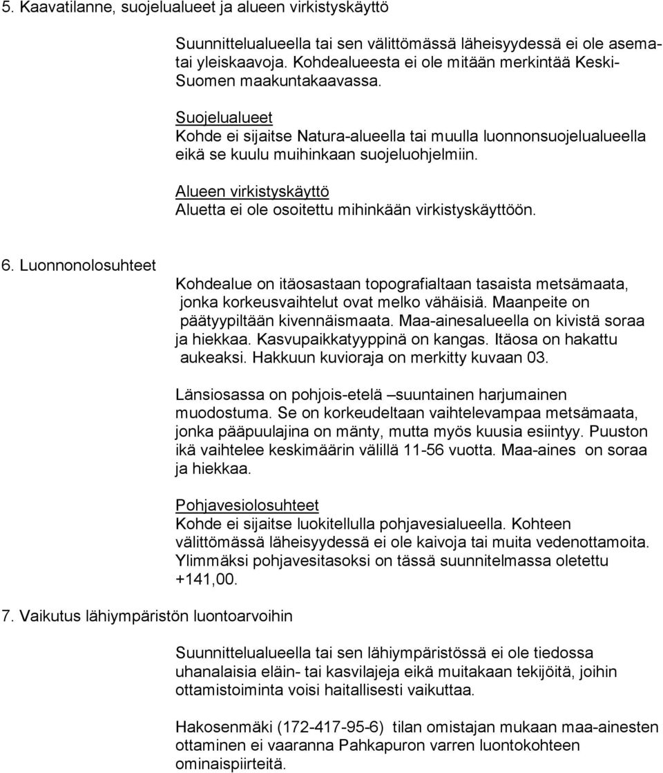 Alueen virkistyskäyttö Aluetta ei ole osoitettu mihinkään virkistyskäyttöön. 6.