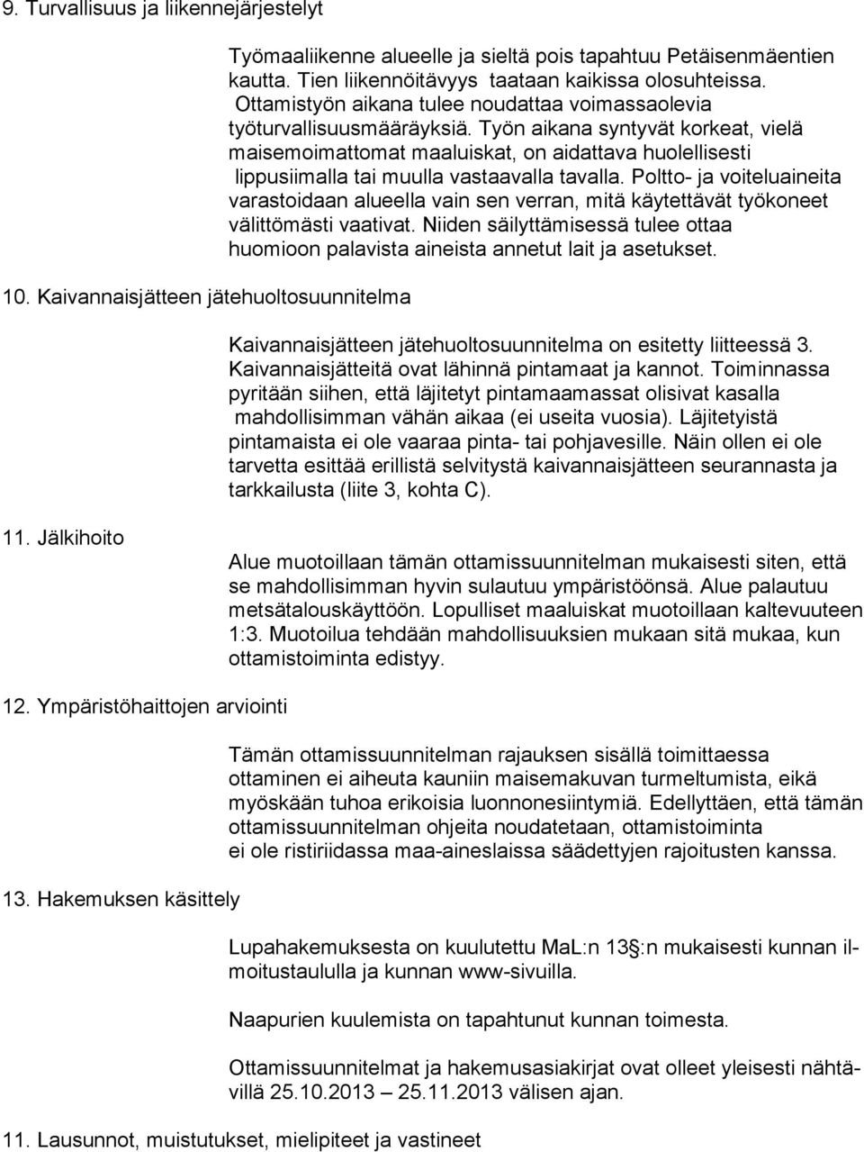 Työn aikana syntyvät korkeat, vielä maisemoimattomat maaluiskat, on aidattava huolellisesti lippusiimalla tai muulla vastaavalla tavalla.