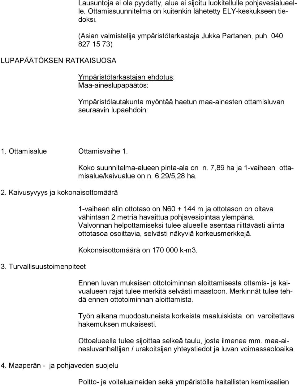 040 827 15 73) Ympäristötarkastajan ehdotus: Maa-aineslupapäätös: Ympäristölautakunta myöntää haetun maa-ainesten ottamisluvan seu raa vin lupaehdoin: 1. Ottamisalue Ottamisvaihe 1. 2.