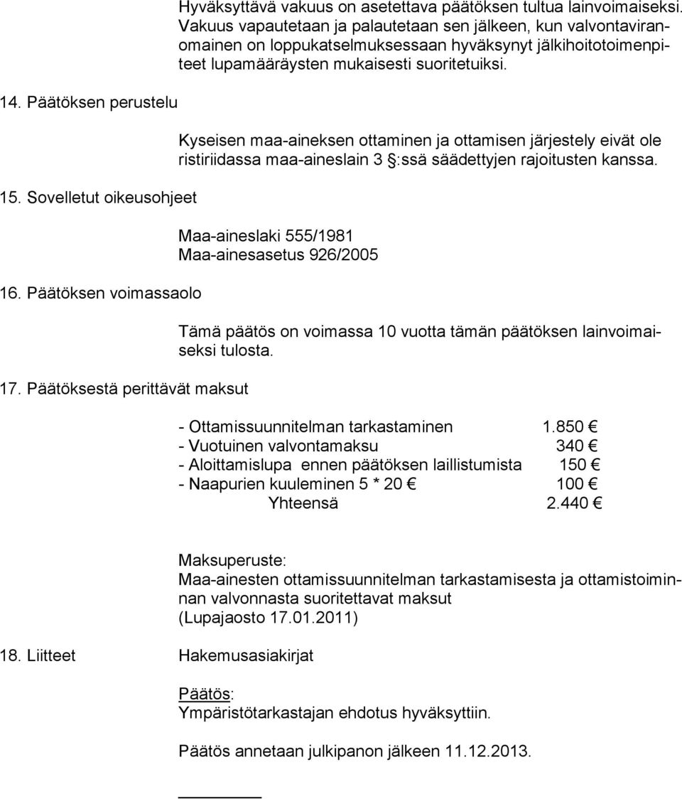 Kyseisen maa-aineksen ottaminen ja ottamisen järjestely eivät ole ristiriidassa maa-aineslain 3 :ssä säädettyjen rajoitusten kanssa.