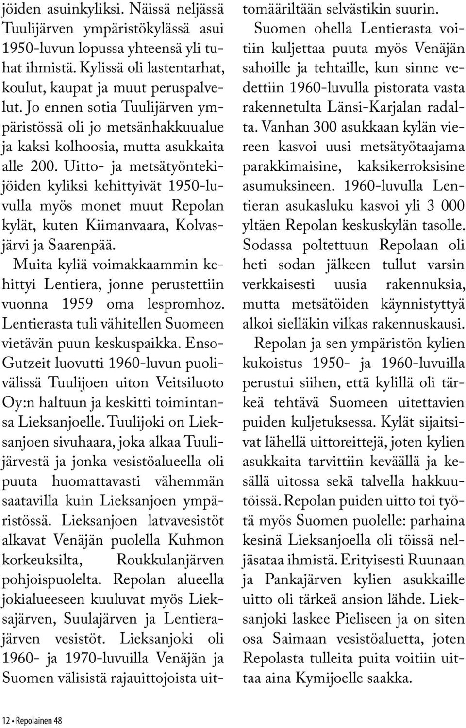 Uitto- ja metsätyöntekijöiden kyliksi kehittyivät 1950-luvulla myös monet muut Repolan kylät, kuten Kiimanvaara, Kolvasjärvi ja Saarenpää.