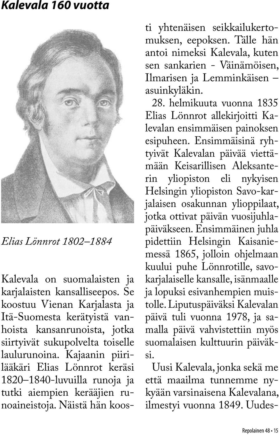 Kajaanin piirilääkäri Elias Lönnrot keräsi 1820 1840-luvuilla runoja ja tutki aiempien kerääjien runoaineistoja. Näistä hän koos- ti yhtenäisen seikkailukertomuksen, eepoksen.