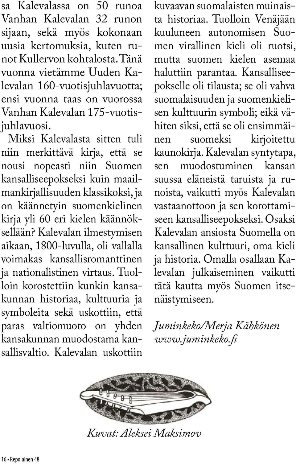 Miksi Kalevalasta sitten tuli niin merkittävä kirja, että se nousi nopeasti niin Suomen kansalliseepokseksi kuin maailmankirjallisuuden klassikoksi, ja on käännetyin suomenkielinen kirja yli 60 eri