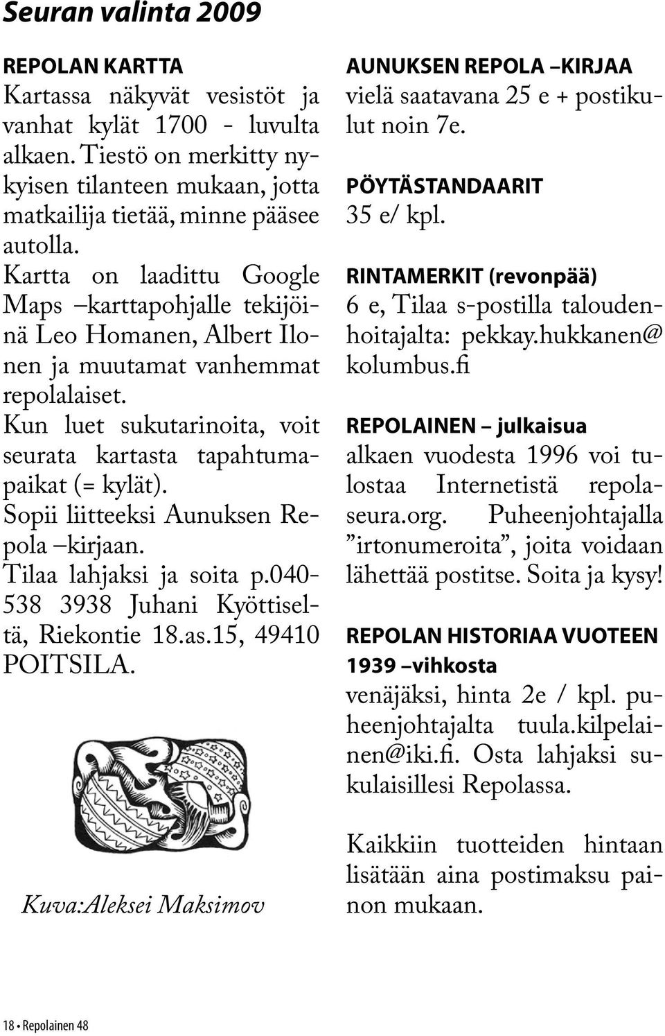 Sopii liitteeksi Aunuksen Repola kirjaan. Tilaa lahjaksi ja soita p.040-538 3938 Juhani Kyöttiseltä, Riekontie 18.as.15, 49410 POITSILA.