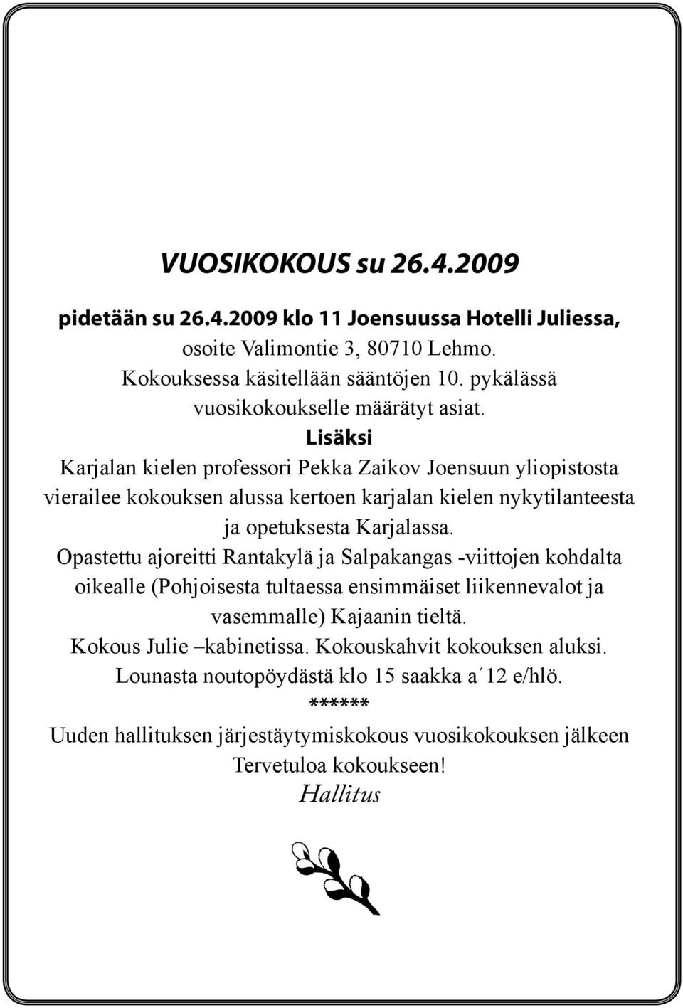 Lisäksi Karjalan kielen professori Pekka Zaikov Joensuun yliopistosta vierailee kokouksen alussa kertoen karjalan kielen nykytilanteesta ja opetuksesta Karjalassa.