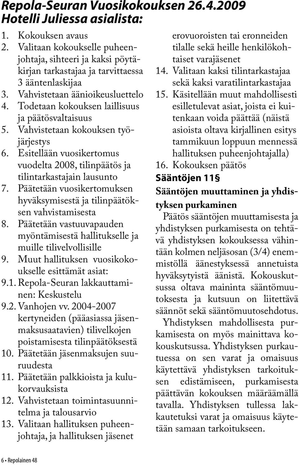 Todetaan kokouksen laillisuus ja päätösvaltaisuus 5. Vahvistetaan kokouksen työjärjestys 6. Esitellään vuosikertomus vuodelta 2008, tilinpäätös ja tilintarkastajain lausunto 7.