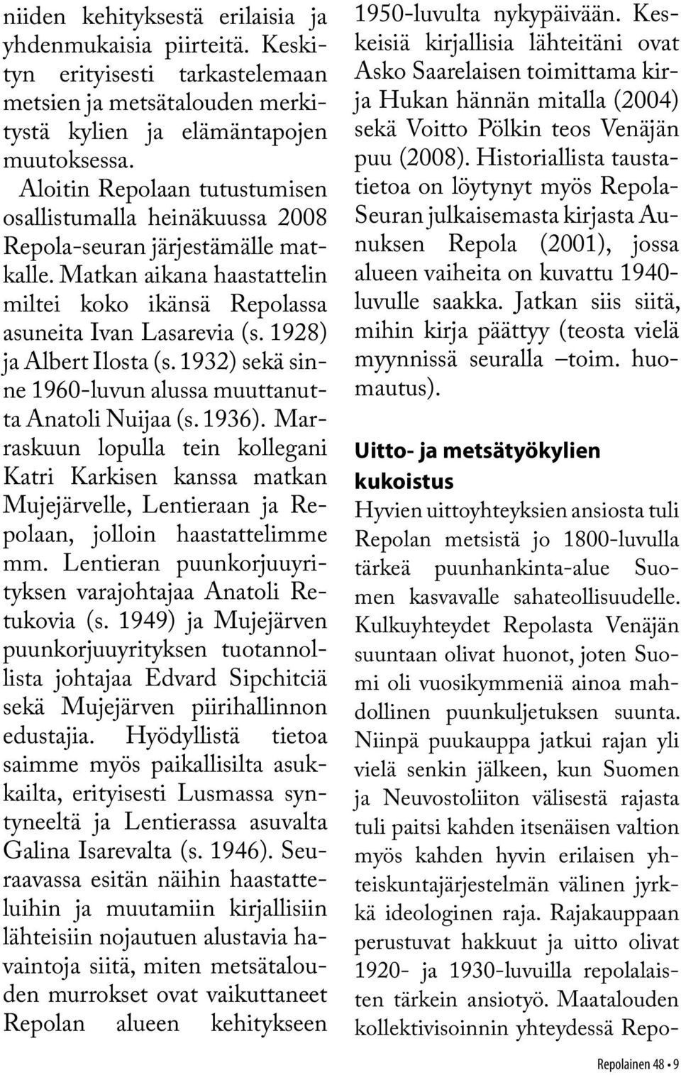 1928) ja Albert Ilosta (s. 1932) sekä sinne 1960-luvun alussa muuttanutta Anatoli Nuijaa (s. 1936).