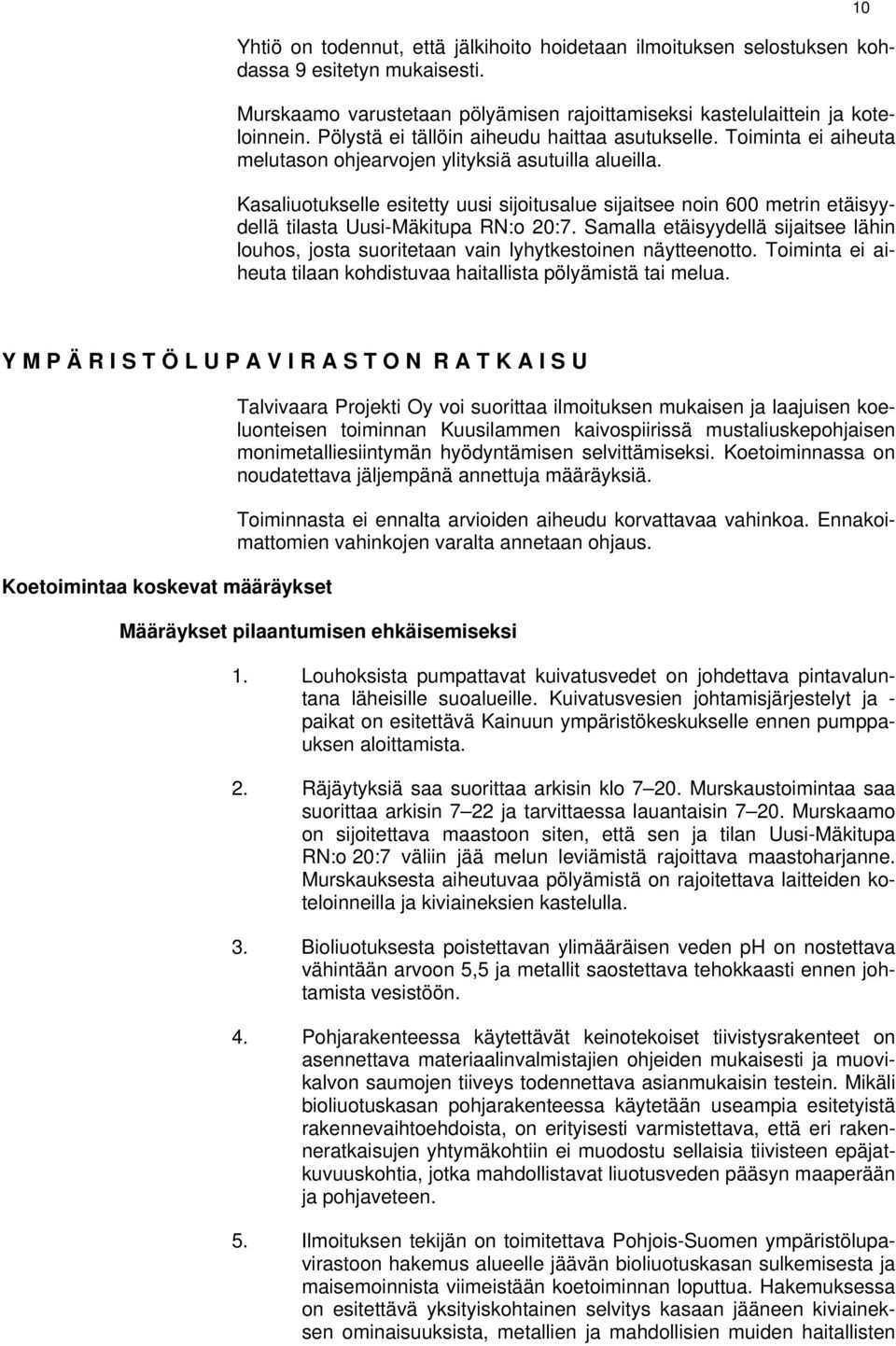 Kasaliuotukselle esitetty uusi sijoitusalue sijaitsee noin 600 metrin etäisyydellä tilasta Uusi-Mäkitupa RN:o 20:7.
