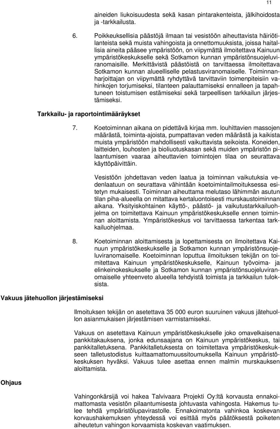 Kainuun ympäristökeskukselle sekä Sotkamon kunnan ympäristönsuojeluviranomaisille. Merkittävistä päästöistä on tarvittaessa ilmoitettava Sotkamon kunnan alueelliselle pelastusviranomaiselle.