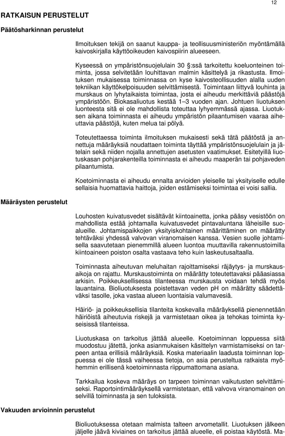 Ilmoituksen mukaisessa toiminnassa on kyse kaivosteollisuuden alalla uuden tekniikan käyttökelpoisuuden selvittämisestä.