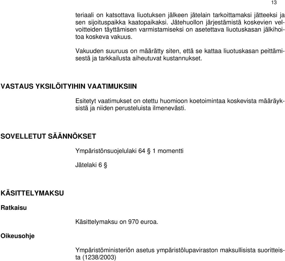 Vakuuden suuruus on määrätty siten, että se kattaa liuotuskasan peittämisestä ja tarkkailusta aiheutuvat kustannukset.