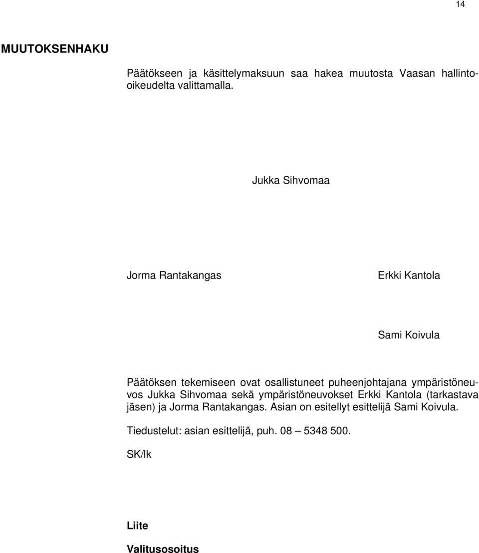 puheenjohtajana ympäristöneuvos Jukka Sihvomaa sekä ympäristöneuvokset Erkki Kantola (tarkastava jäsen) ja Jorma