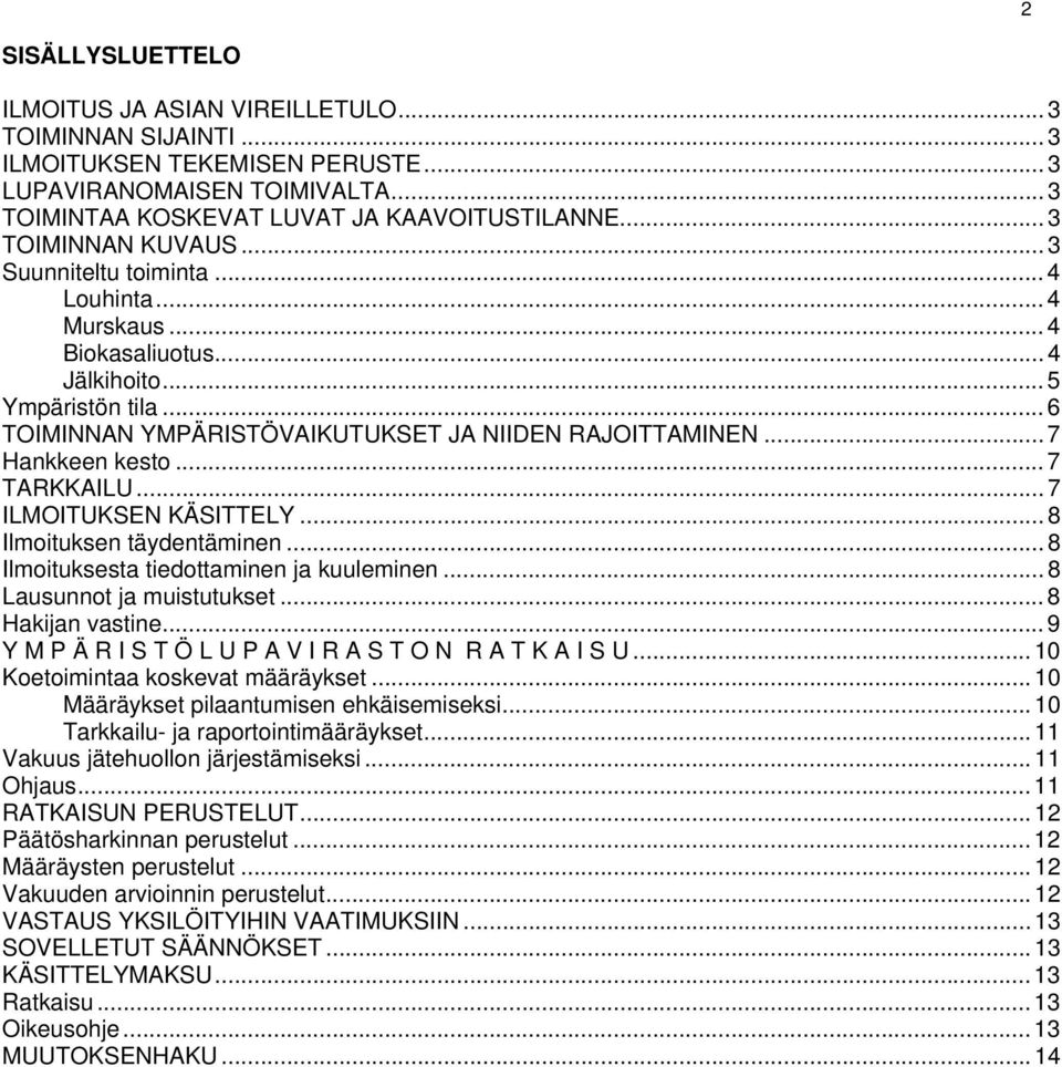 .. 7 Hankkeen kesto... 7 TARKKAILU... 7 ILMOITUKSEN KÄSITTELY... 8 Ilmoituksen täydentäminen... 8 Ilmoituksesta tiedottaminen ja kuuleminen... 8 Lausunnot ja muistutukset... 8 Hakijan vastine.