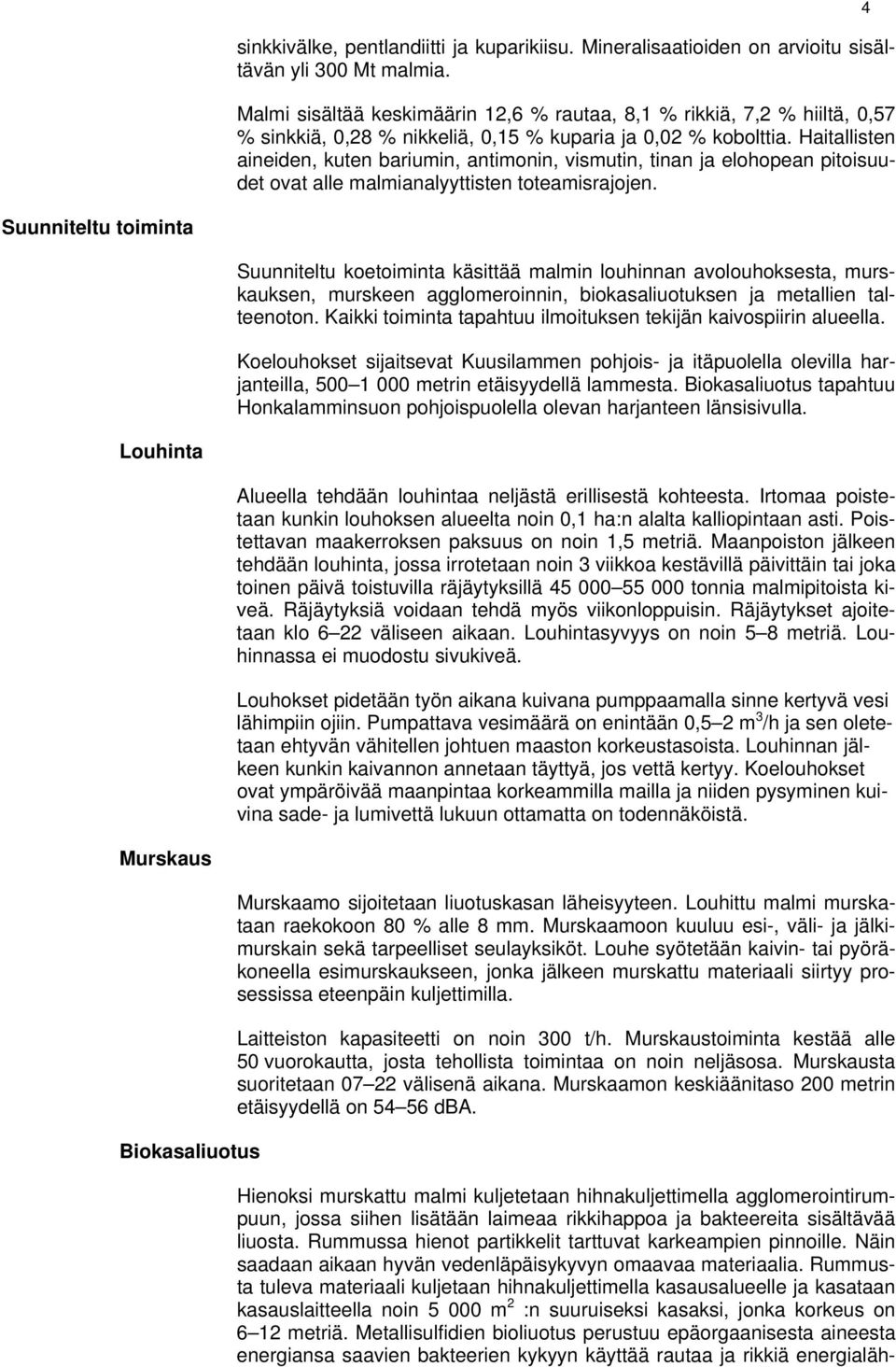 Haitallisten aineiden, kuten bariumin, antimonin, vismutin, tinan ja elohopean pitoisuudet ovat alle malmianalyyttisten toteamisrajojen.
