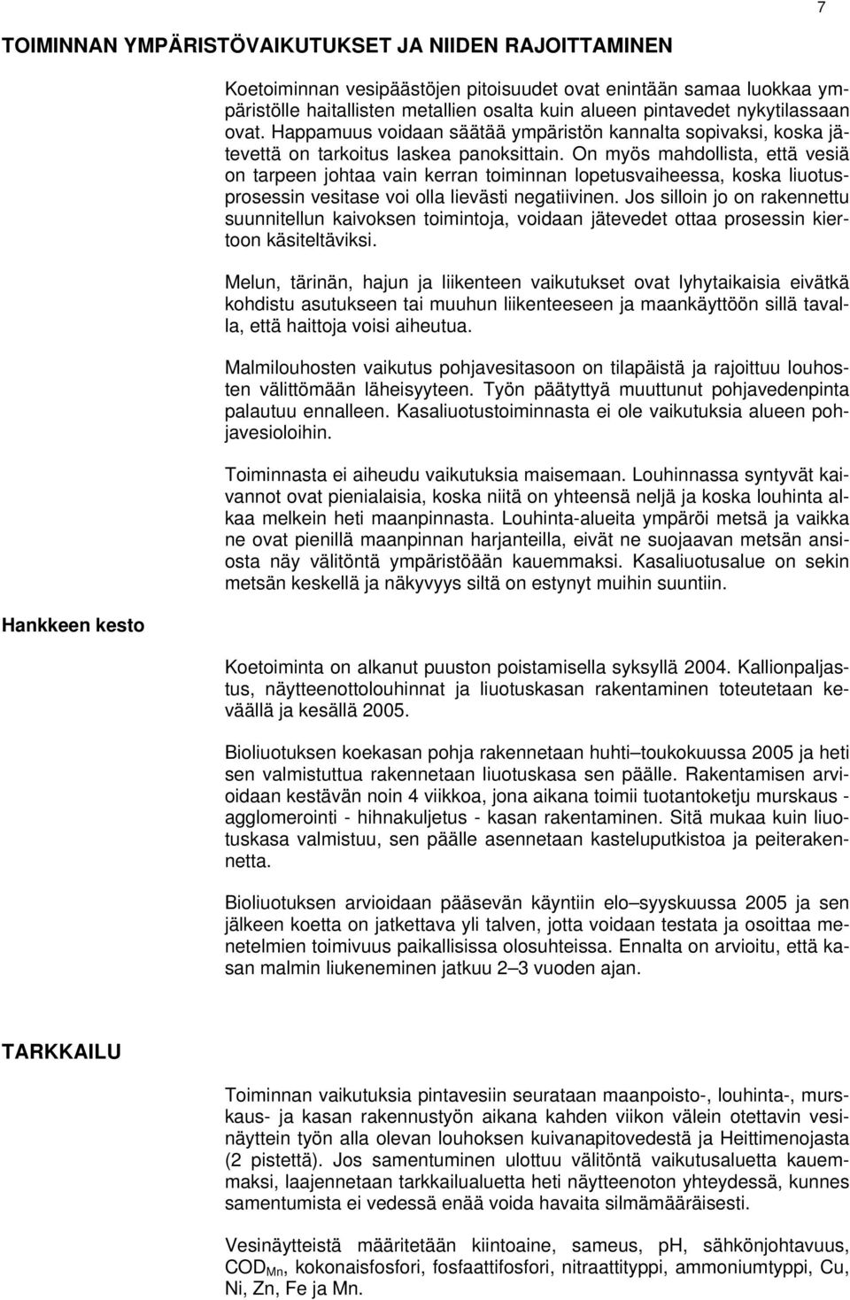 On myös mahdollista, että vesiä on tarpeen johtaa vain kerran toiminnan lopetusvaiheessa, koska liuotusprosessin vesitase voi olla lievästi negatiivinen.