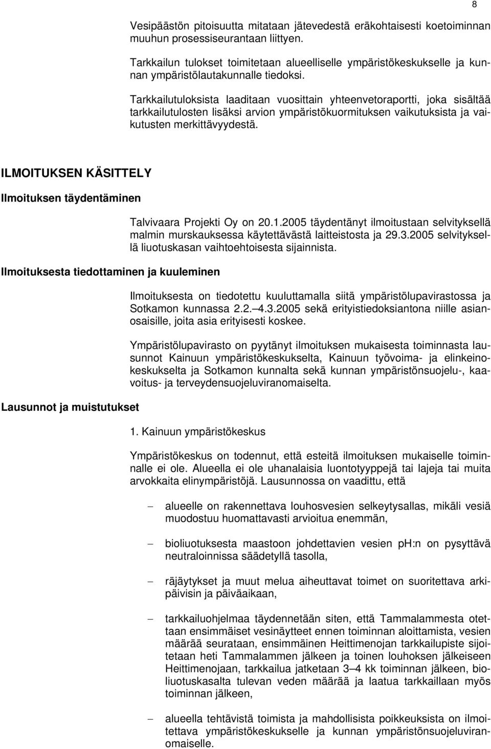 Tarkkailutuloksista laaditaan vuosittain yhteenvetoraportti, joka sisältää tarkkailutulosten lisäksi arvion ympäristökuormituksen vaikutuksista ja vaikutusten merkittävyydestä.