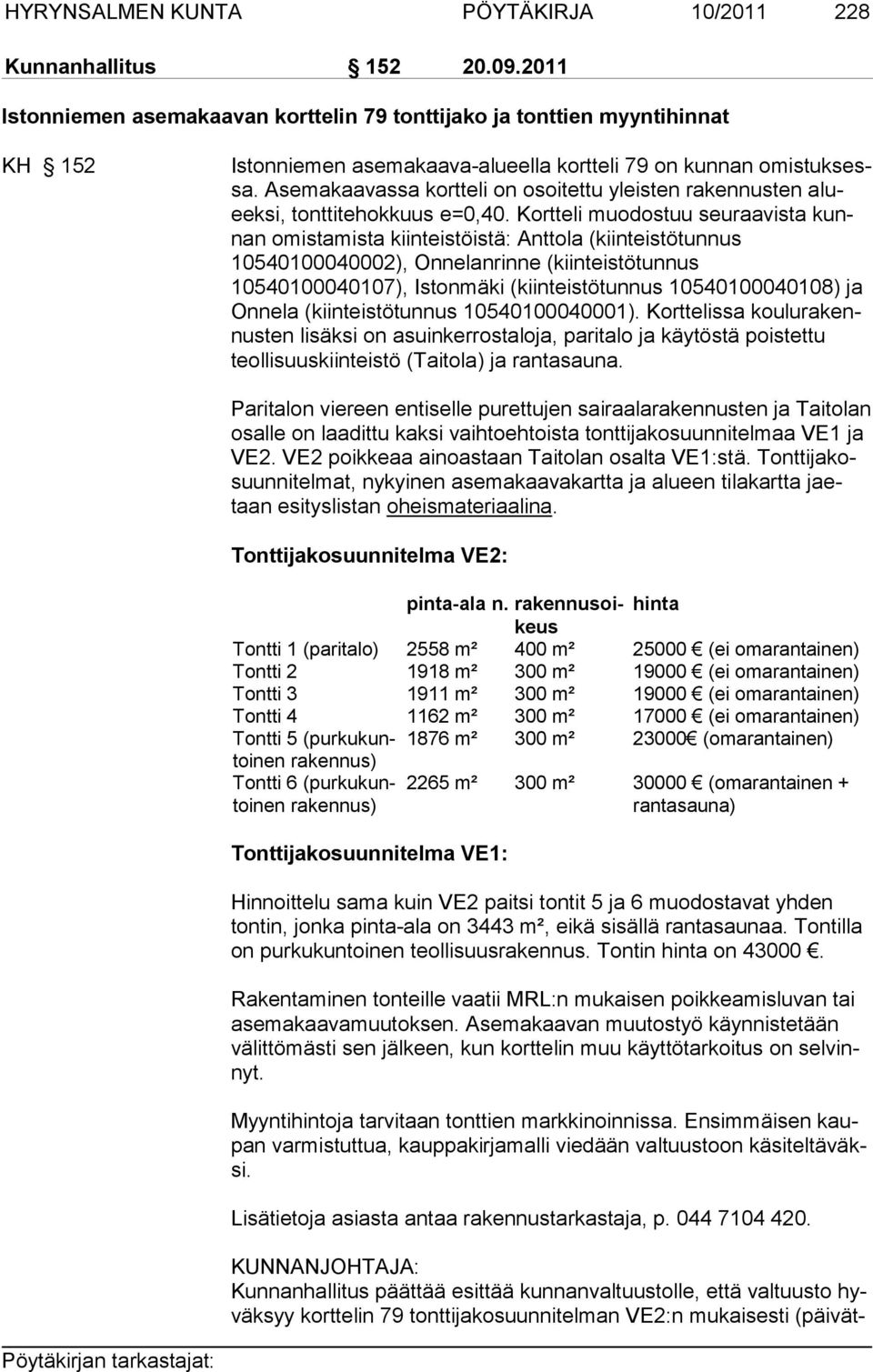 Asemakaavassa kortteli on osoitettu yleisten rakennusten alueek si, tonttitehokkuus e=0,40.