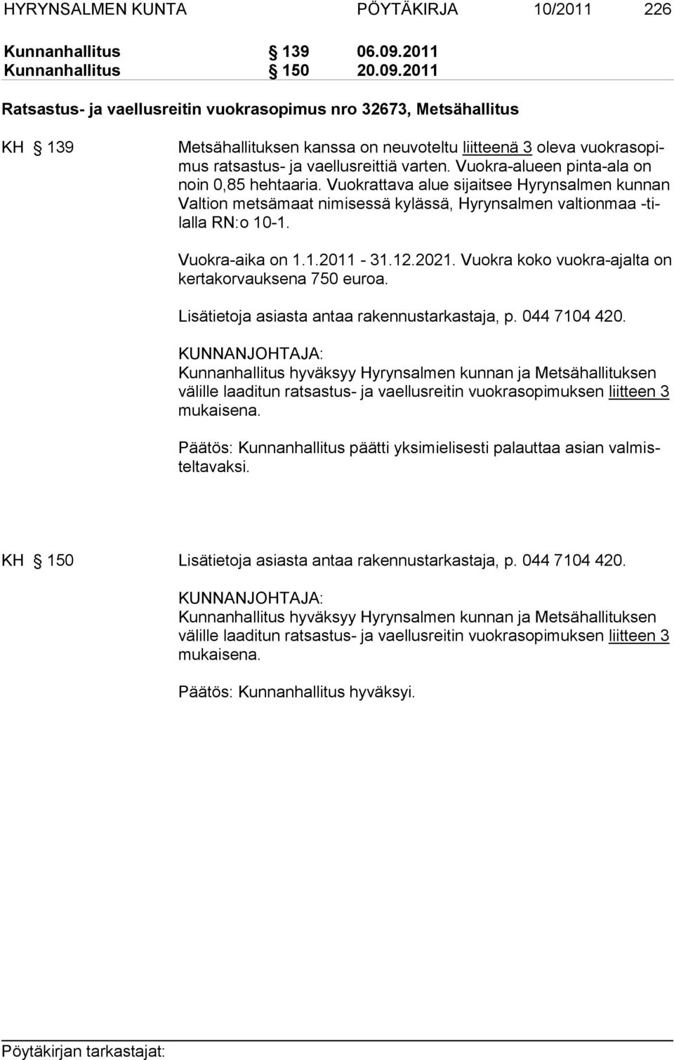 2011 Ratsastus- ja vaellusreitin vuokrasopimus nro 32673, Metsähallitus KH 139 Metsähallituksen kanssa on neuvoteltu liitteenä 3 oleva vuokrasopimus ratsastus- ja vaellusreittiä varten.