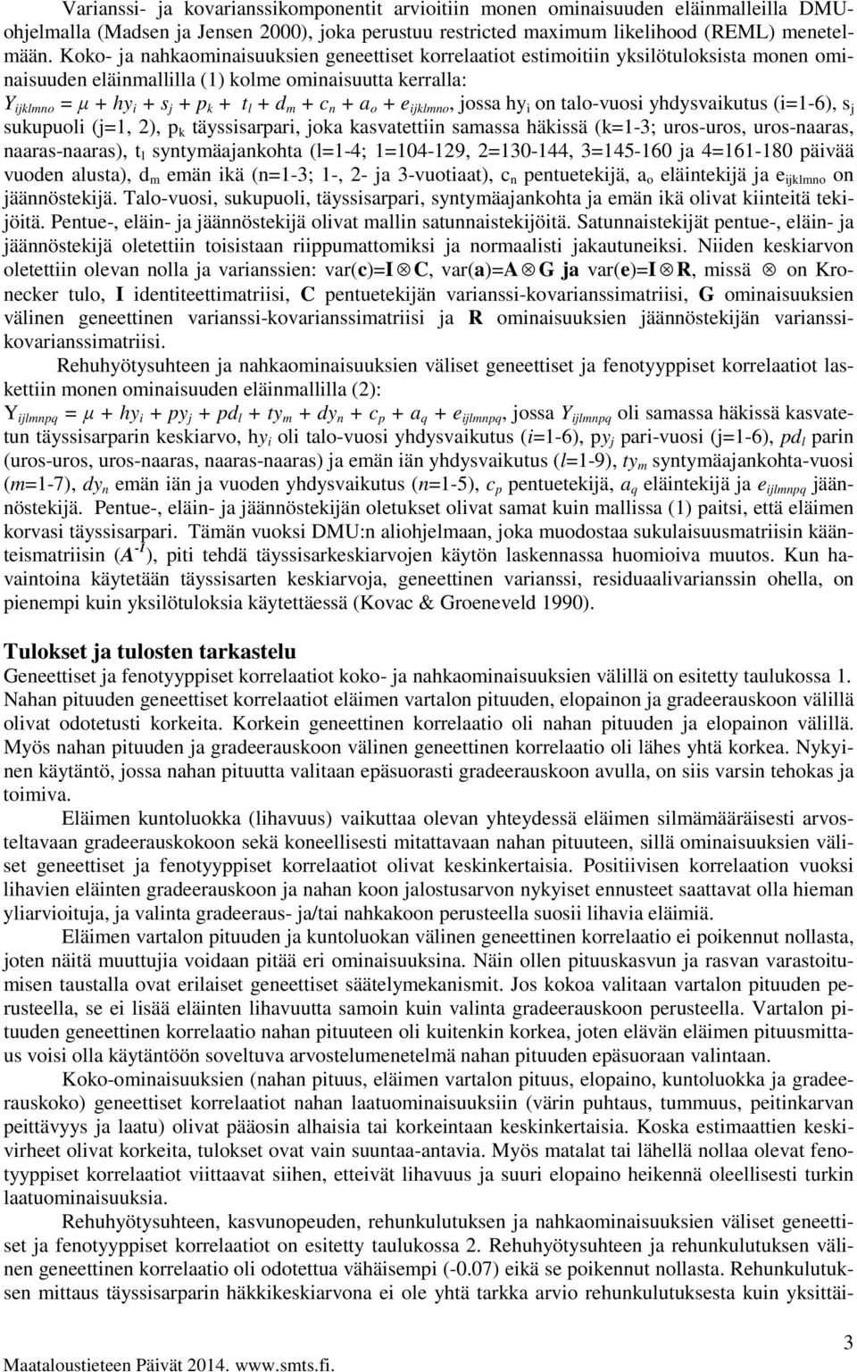 + a o + e ijklmno, jossa hy i on talo-vuosi yhdysvaikutus (i=1-6), s j sukupuoli (j=1, 2), p k täyssisarpari, joka kasvatettiin samassa häkissä (k=1-3; uros-uros, uros-naaras, naaras-naaras), t l