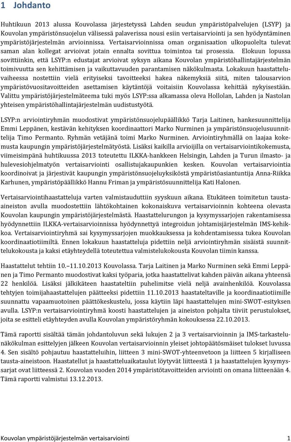 Elokuun lopussa sovittiinkin, että LSYP:n edustajat arvioivat syksyn aikana Kouvolan ympäristöhallintajärjestelmän toimivuutta sen kehittämisen ja vaikuttavuuden parantamisen näkökulmasta.