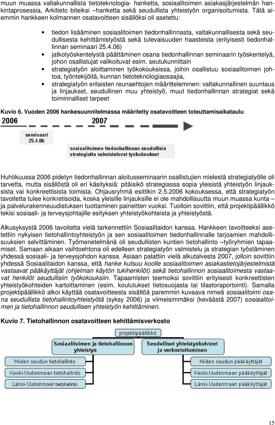 haasteista (erityisesti tiedonhallinnan seminaari 25.4.06) jatkotyöskentelystä päättäminen osana tiedonhallinnan seminaarin työskentelyä, johon osallistujat valikoituvat esim.